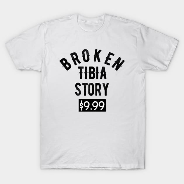 Broken Tibia - Leg Story Funny Injury Recovery Get Well Soon Gift T-Shirt by OriginalGiftsIdeas